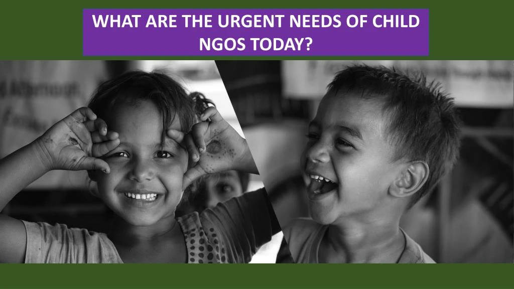 what are the urgent needs of child ngos today