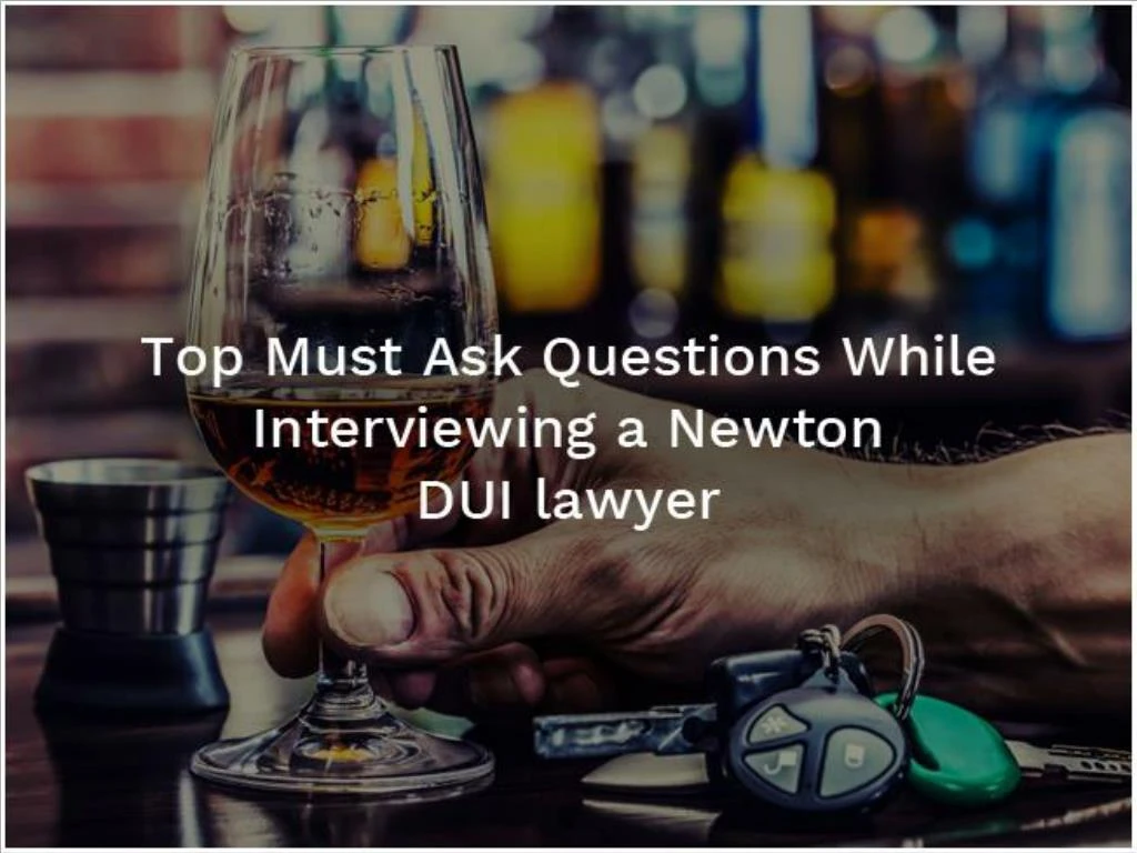 top must ask questions while interviewing a newton dui lawyer