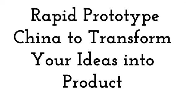 Rapid Prototype China to Transform Your Ideas into Product
