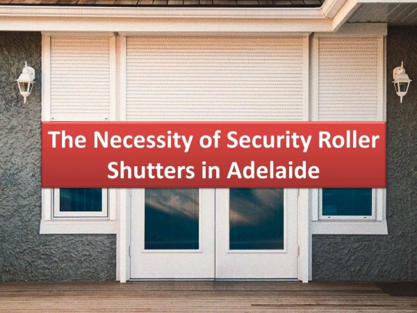 The Necessity of Security Roller Shutters in Adelaide