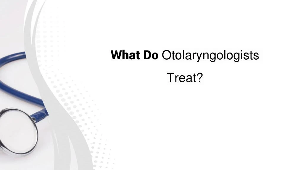 what do otolaryngologists treat