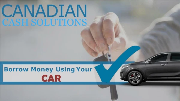 Borrow Money Using your car | Canadian Cash Solutons