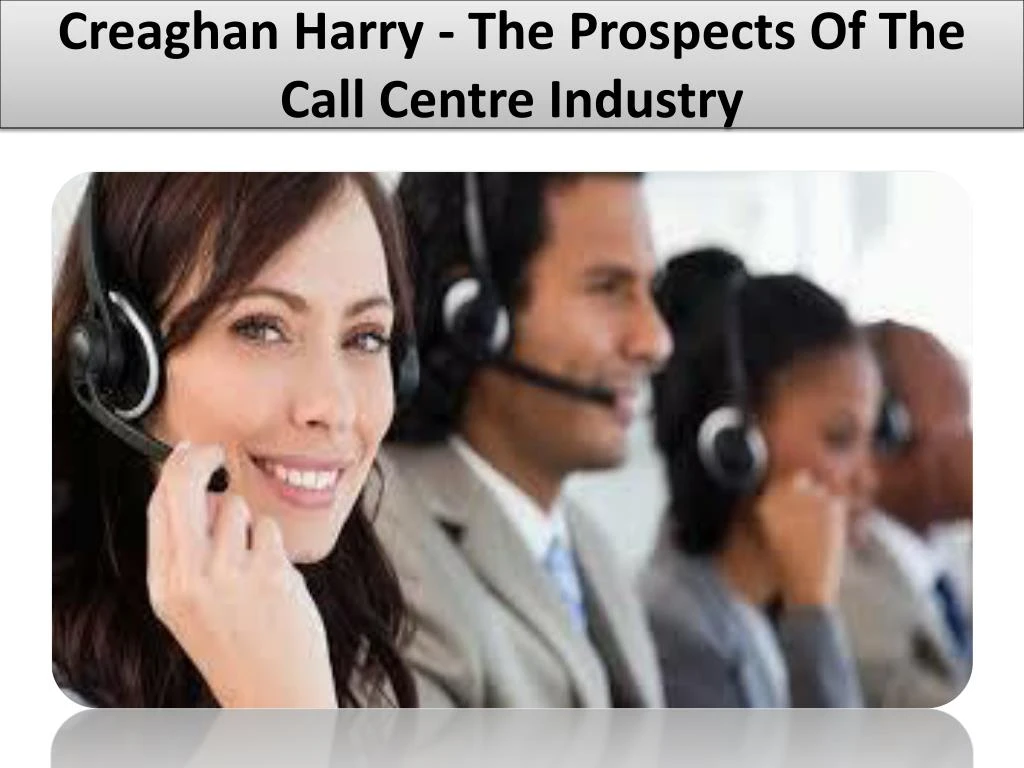 creaghan harry the prospects of the call centre industry