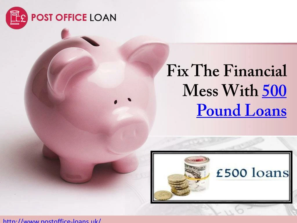 fix the financial mess with 500 pound loans