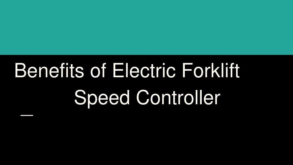 benefits of electric forklift speed controller