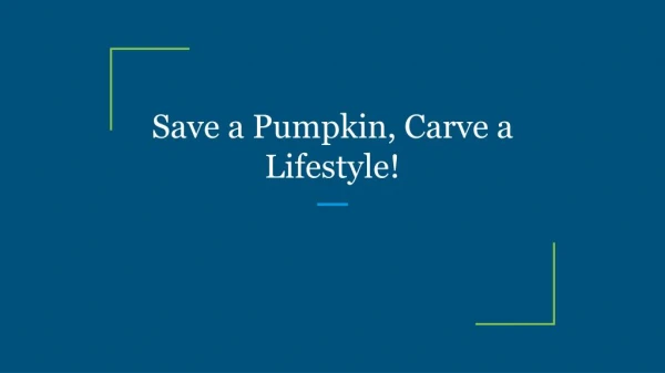 Save a Pumpkin, Carve a Lifestyle!