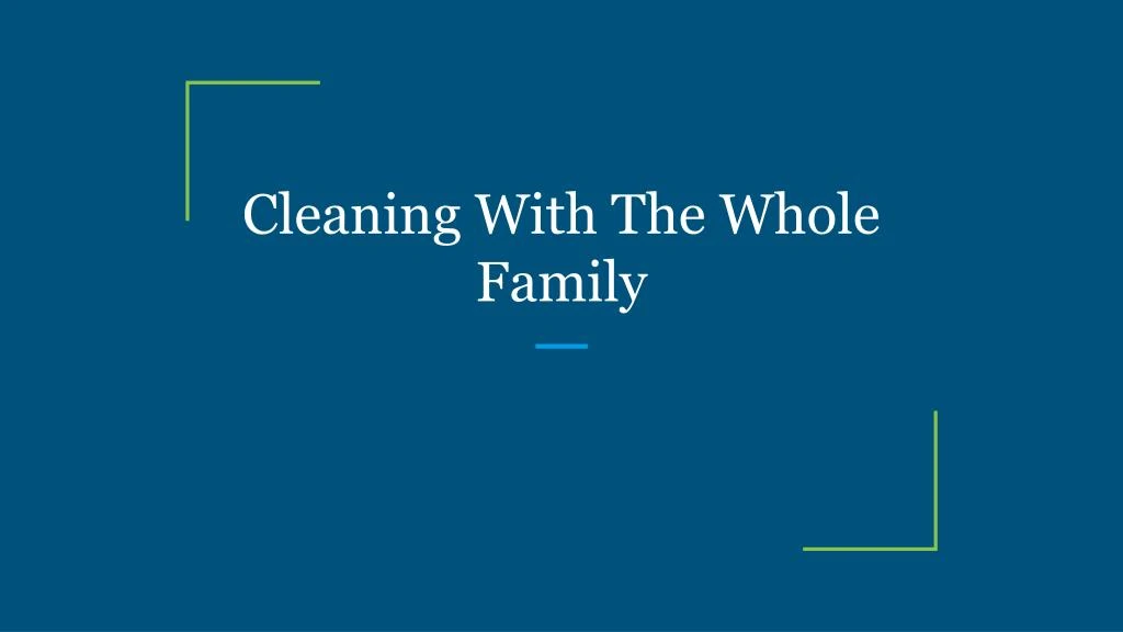 cleaning with the whole family