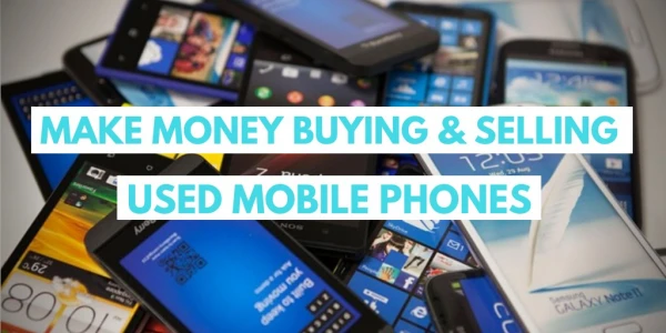 Make Money Buying And Selling Used Mobile Phones