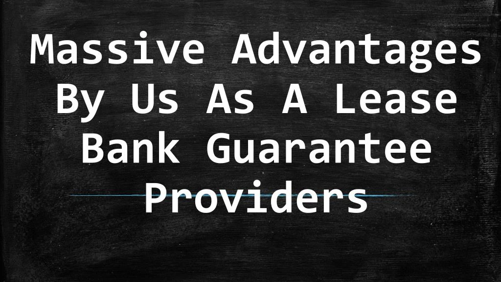 massive advantages by us as a lease bank guarantee providers