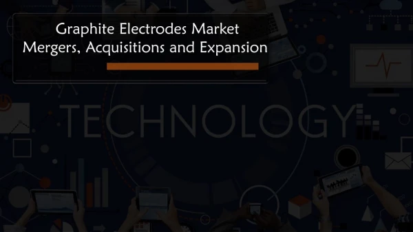Graphite Electrodes Market Mergers, Acquisitions and Expansion | Aarkstore