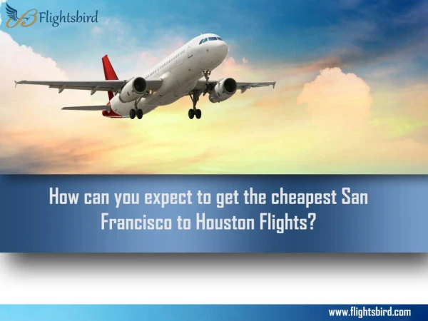 How can you expect to get the cheapest San Francisco to Houston Flights?