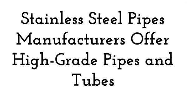 Stainless Steel Pipes Manufacturers Offer High-Grade Pipes and Tubes