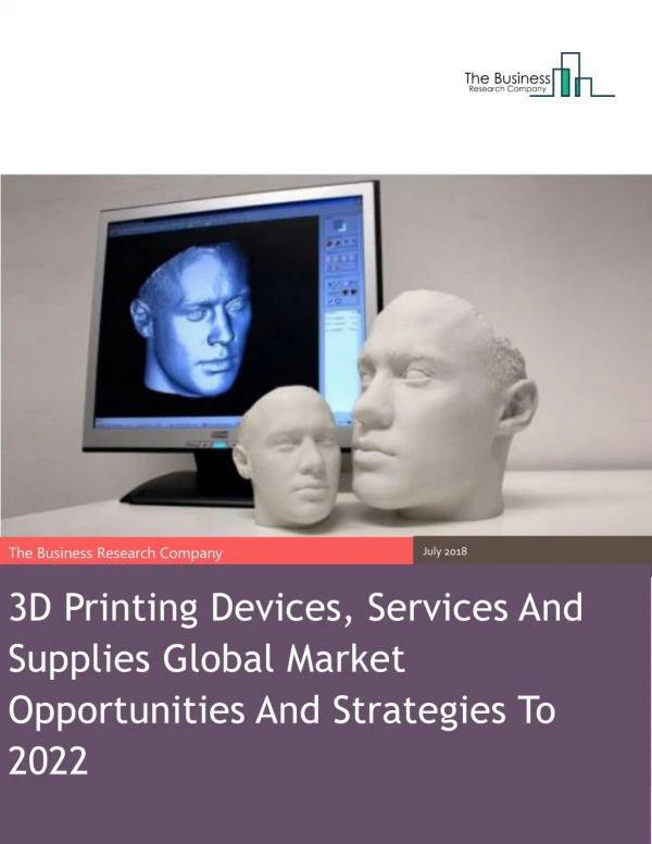 3D Printing Devices, Services And Supplies Global Market Opportunities And Strategies To 2022