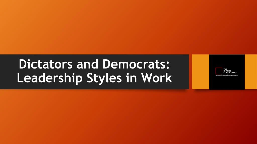 dictators and democrats leadership styles in work
