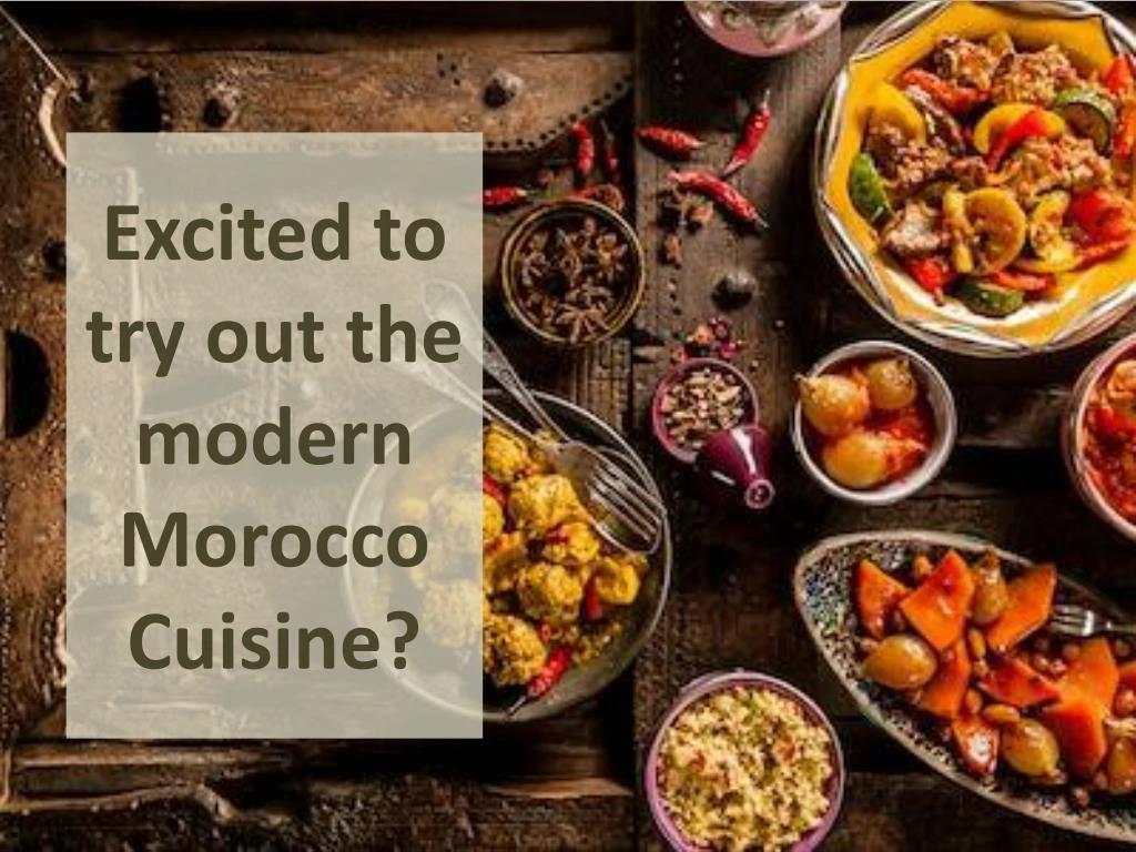 excited to try out the modern morocco c uisine