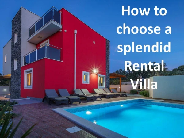How to choose a splendid Rental Villa
