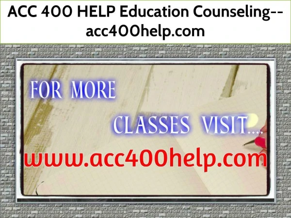 ACC 400 HELP Education Counseling--acc400help.com