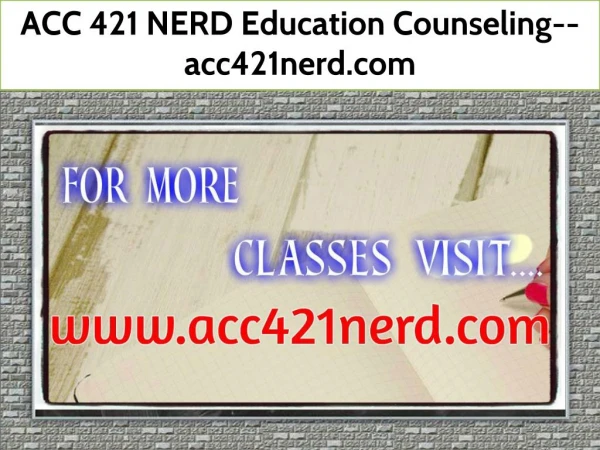 ACC 421 NERD Education Counseling--acc421nerd.com