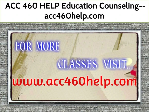 ACC 460 HELP Education Counseling--acc460help.com