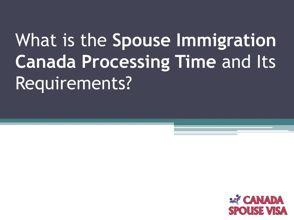 what is the spouse immigration canada processing time and its requirements