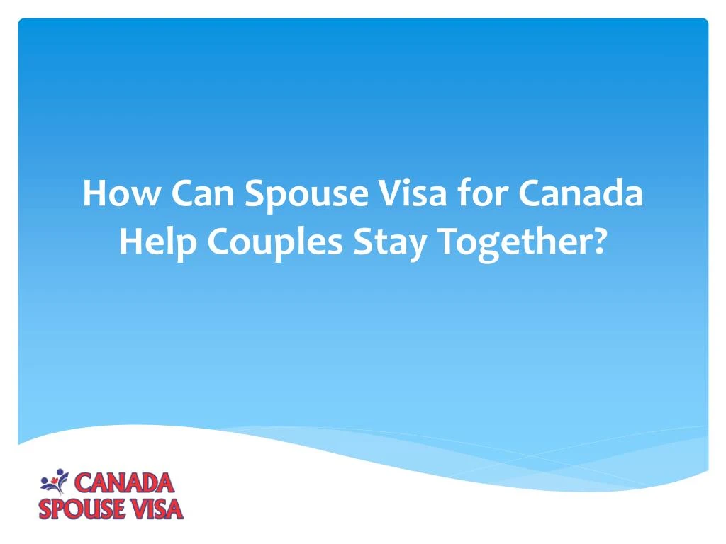 how can spouse visa for canada help couples stay together