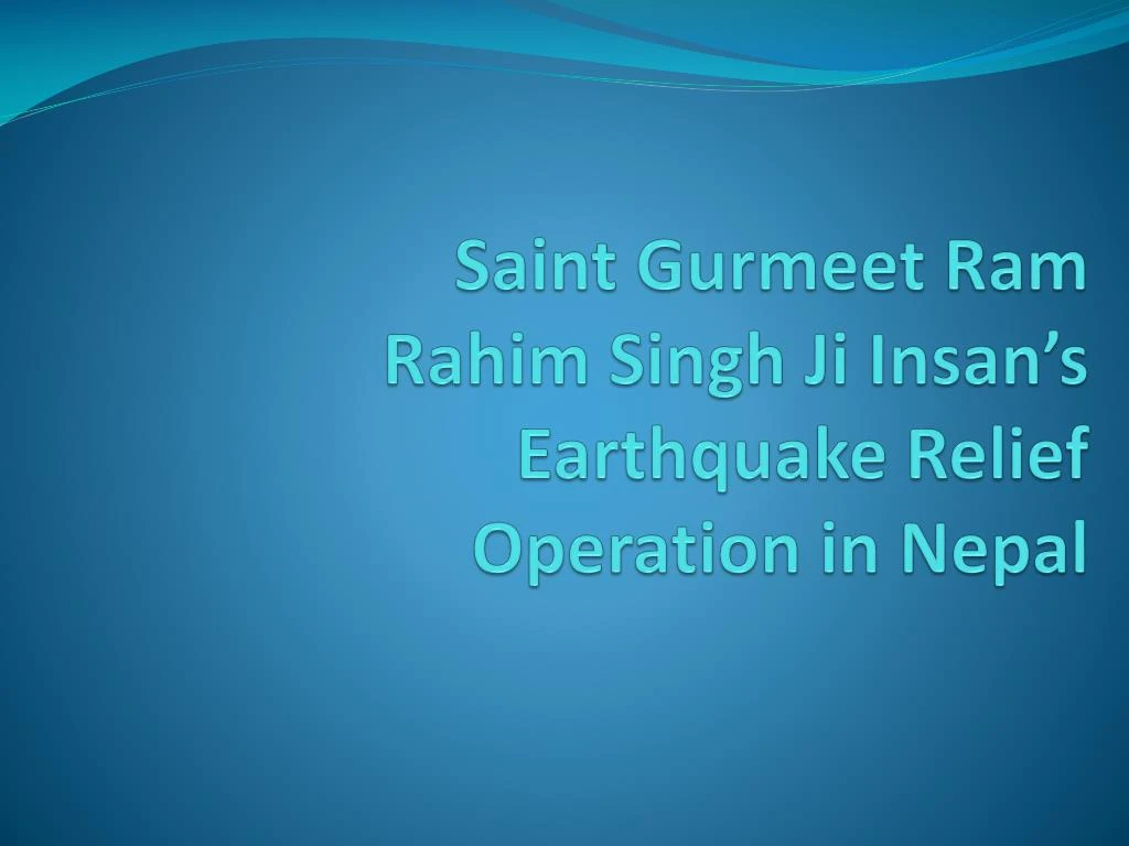saint gurmeet ram rahim singh ji insan s earthquake relief operation in nepal