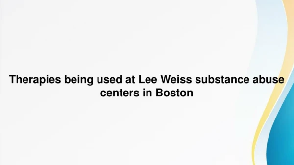 Therapies being used at Lee Weiss substance abuse centers in Boston