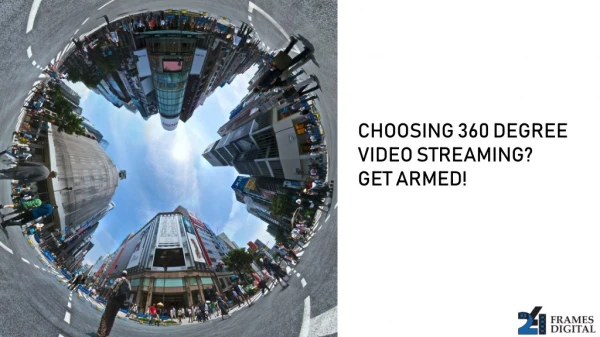 Choosing 360-degree video streaming? Get armed!