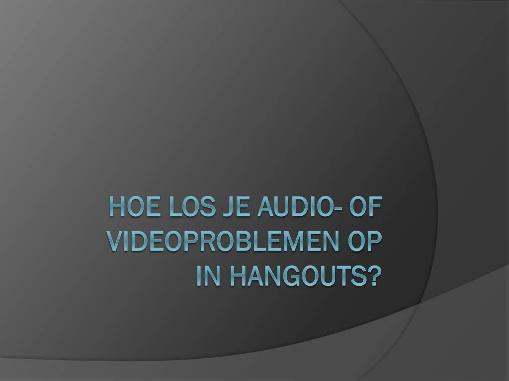 hoe los je audio of videoproblemen op in hangouts