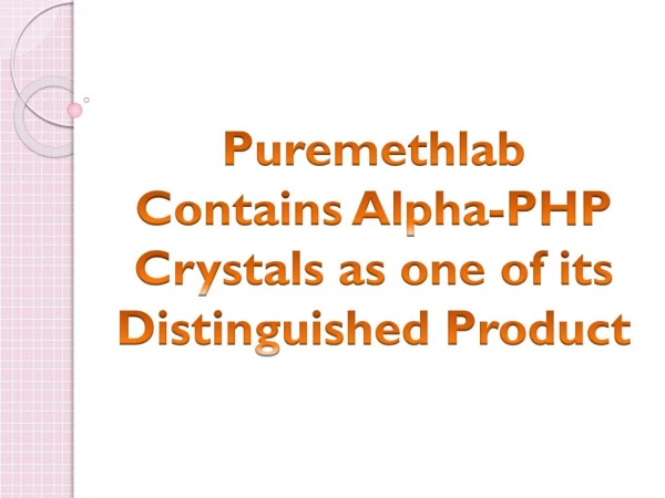 Puremethlab Contains Alpha-PHP Crystals as one of its Distinguished Product