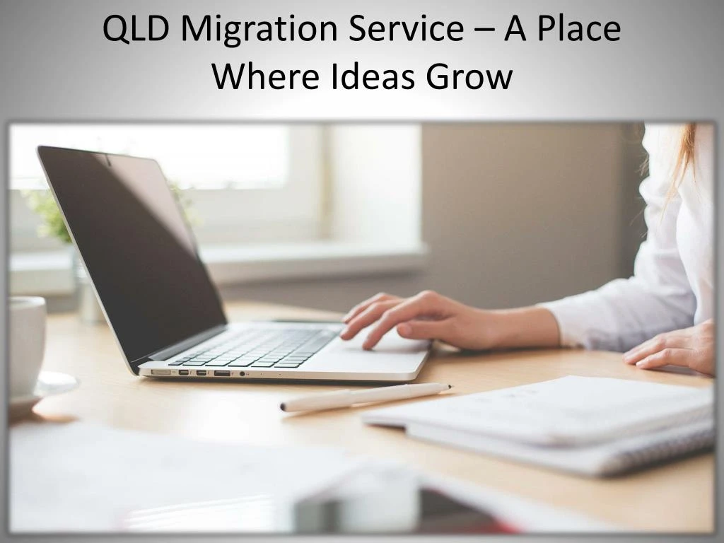 qld migration service a place where i deas grow