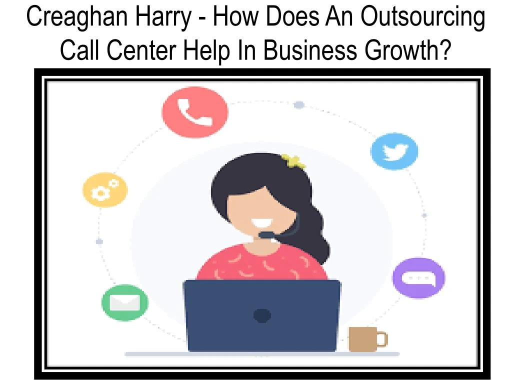 creaghan harry how does an outsourcing call center help in business growth