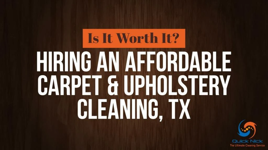 is it worth it hiring an affordable carpet upholstery cleaning tx