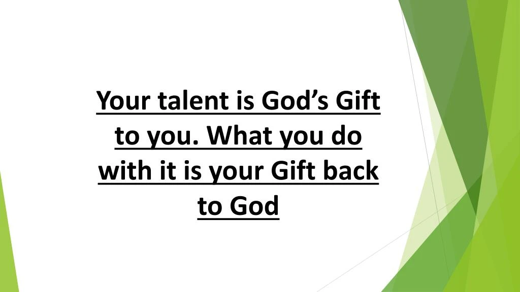 your talent is god s gift to you what you do with