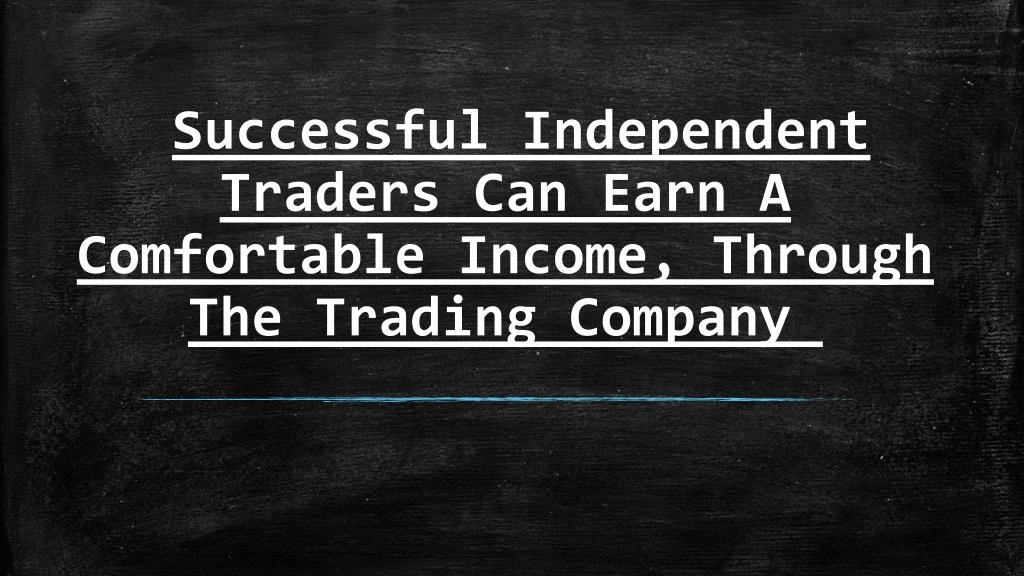 successful independent traders can earn a comfortable income through the trading company