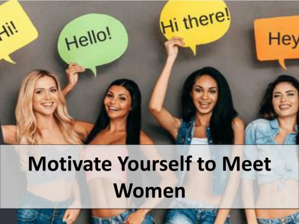 Motivate Yourself to Meet Women