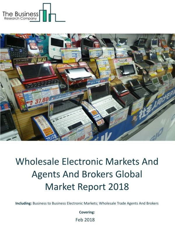 Wholesale Electronic Markets And Agents And Brokers Global Market Report 2018