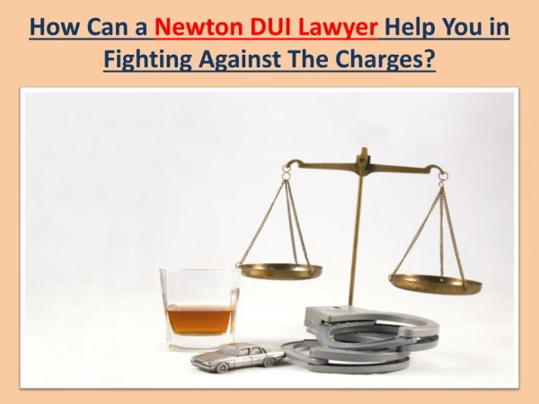 How Can a Newton DUI Lawyer Help You in Fighting Against The Charges?