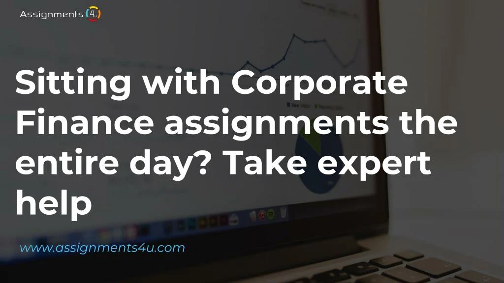 sitting with corporate finance assignments the entire day take expert help