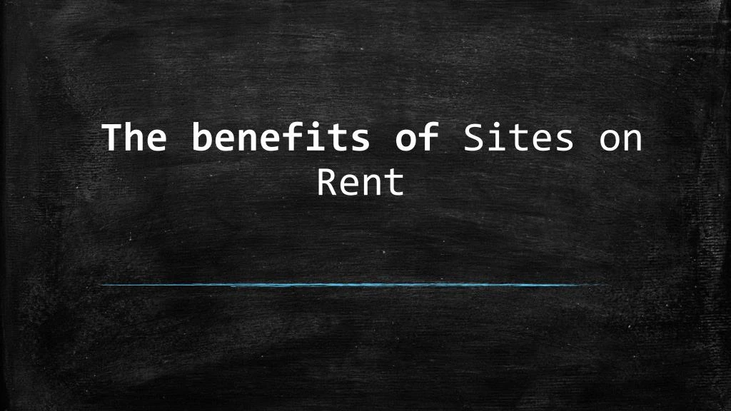 the benefits of sites on rent