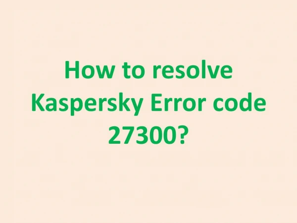 How to resolve Kaspersky Error code 27300?