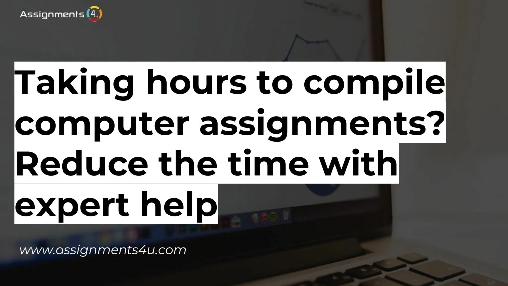 taking hours to compile computer assignments