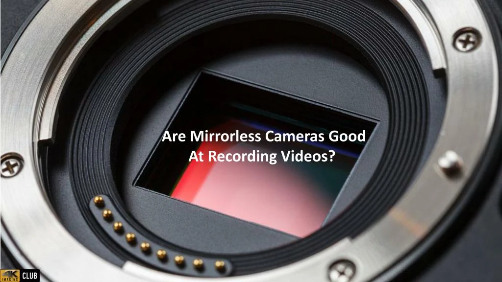 are mirrorless cameras good at recording videos