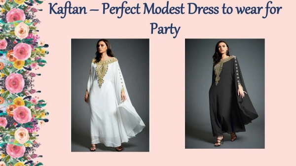 Kaftan – Perfect Modest Dress to wear for Party