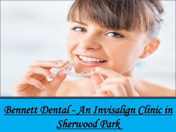 Bennett Dental - An Invisalign Clinic in Sherwood Park