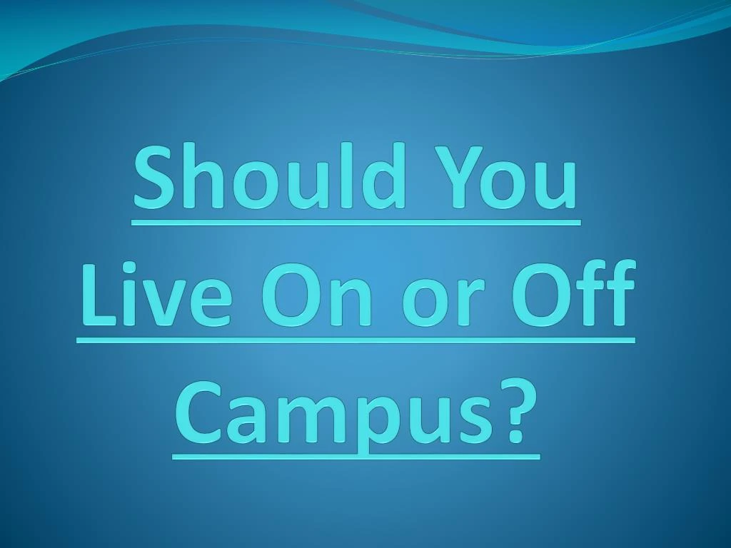 should you live on or off campus