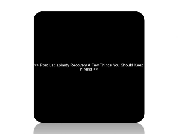 Post Labiaplasty Recovery A Few Things You Should Keep in Mind