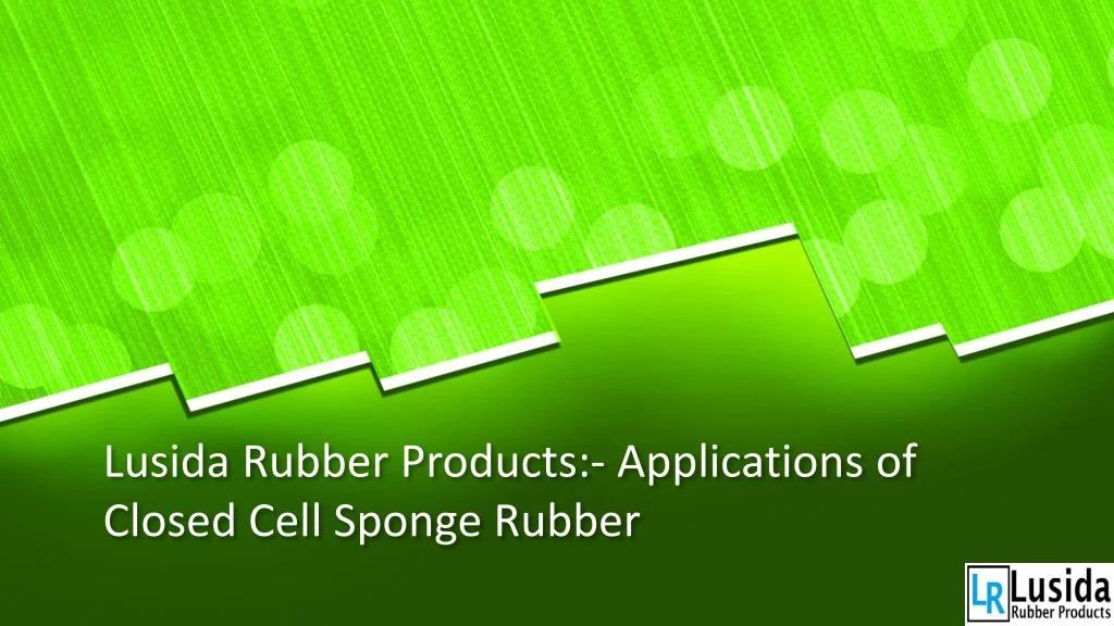 lusida rubber products applications of closed cell sponge rubber