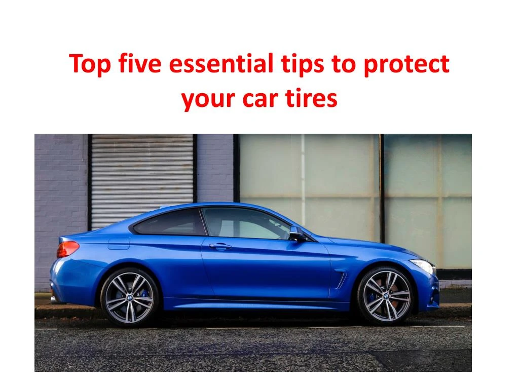 top five essential tips to protect your car tires