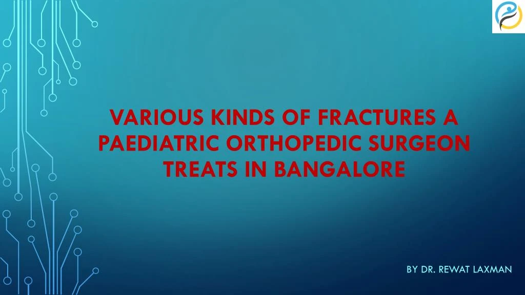 various kinds of fractures a paediatric orthopedic surgeon treats in bangalore